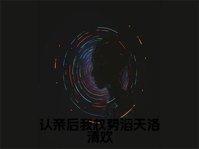 认亲后我权势滔天洛清欢（孟薇薇洛清欢）全文免费阅读无弹窗大结局_认亲后我权势滔天洛清欢最新章节列表_笔趣阁