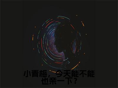 小青梅,今天能不能也亲一下?在线阅读(林央陆霖)全文无弹窗大结局_林央陆霖全文在线阅读无弹窗