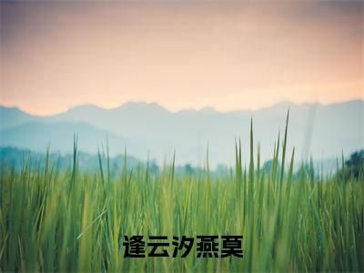 逢云汐燕莫（燕莫逢云汐）全文阅读_小说逢云汐燕莫免费阅读（燕莫逢云汐）笔趣阁
