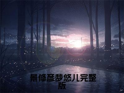 小说 景修彦梦悠儿全文免费阅读无弹窗大结局-倾世皇妃：来世不做你的后在线阅读