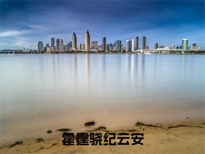 霍霆骁纪云安全文免费阅读无弹窗-(霍霆骁纪云安在线阅读)霍霆骁纪云安最新章节列表笔趣阁