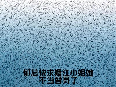 江茉郁川庭（郁总快求婚江小姐她不当替身了）小说免费阅读无弹窗_（江茉郁川庭）最新章节列表笔趣阁（江茉郁川庭）