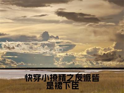 顾绯免费(快穿小撩精之反派皆是裙下臣)全文免费阅读无弹窗大结局_快穿小撩精之反派皆是裙下臣免费最新章节列表_笔趣阁