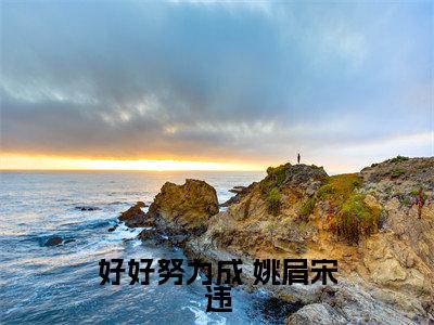 好好努力成（ 姚肩宋违）全文免费阅读无弹窗_好好努力成完整版最新阅读_笔趣阁（ 姚肩宋违）