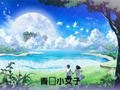 青秞小女子（颜青秞李佑乔）多人推荐阅读-精选小说（颜青秞李佑乔）完整版免费阅读