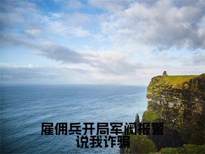 (秦阳)雇佣兵开局军阀报警说我诈骗全文免费阅读无弹窗大结局_秦阳(雇佣兵开局军阀报警说我诈骗)小说结局免费阅读