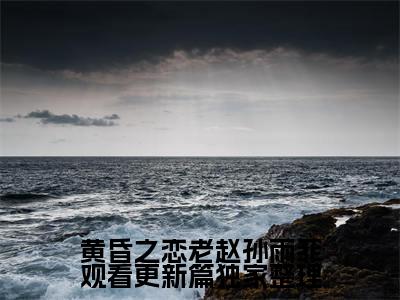  老赵孙雨菲小说黄昏之恋老赵孙雨菲观看更新篇全文免费阅读无弹窗-正版小说 老赵孙雨菲全文阅读
