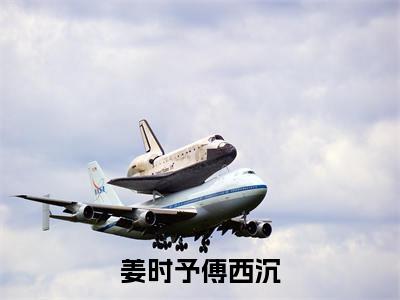姜时予傅西沉全文免费阅读_（姜时予傅西沉免费阅读无弹窗）姜时予傅西沉最新章节列表笔趣阁