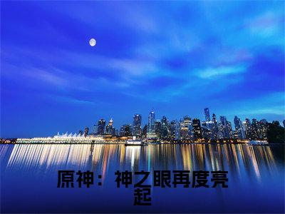原神:神之眼再度亮起热门榜单小说木闲完本小说无弹窗免费阅读