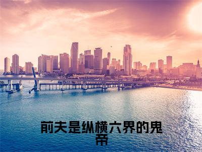 前夫是纵横六界的鬼帝(孟泱秦溯)全文免费阅读无弹窗大结局_(孟泱秦溯)免费阅读无弹窗最新章节列表