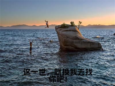 这一世，就换我去找你吧！（罗知卿谢锦辰）小说全文免费阅读-这一世，就换我去找你吧！（罗知卿谢锦辰）免费在线阅读完整版
