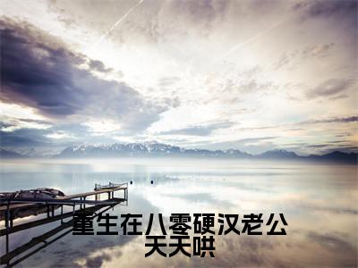 沈莞陆霆霄(重生在八零硬汉老公天天哄)全文免费阅读无弹窗大结局_沈莞陆霆霄重生在八零硬汉老公天天哄最新章节列表_笔趣阁
