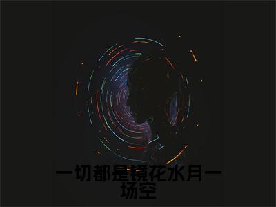 一切都是镜花水月一场空小说全文(顾初语叶诚)全文免费阅读无弹窗大结局_一切都是镜花水月一场空全文免费阅读无弹窗最新章节列表