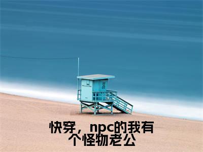 快穿,npc的我有个怪物老公(于久久)全文免费阅读无弹窗大结局_快穿,npc的我有个怪物老公全文免费完结版阅读(于久久)