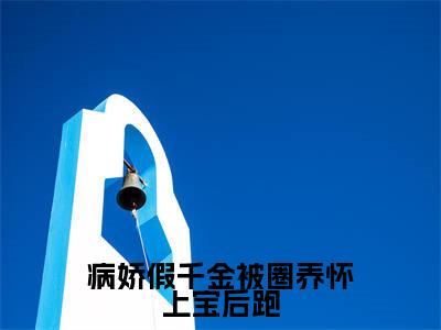 (热推新书)《病娇假千金被圈养怀上宝后跑》全文免费阅读无弹窗大结局_白梦鱼沈听肆无弹窗全文阅读
