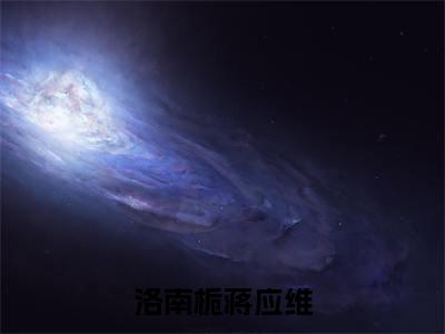 (蒋应维洛南栀)洛南栀蒋应维全文免费阅读无弹窗大结局_洛南栀蒋应维全文免费完结版阅读(蒋应维洛南栀)