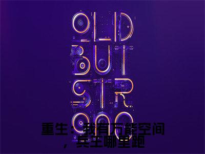 景辰阮棠小说_小说重生:我有万能空间,兵王哪里跑免费阅读最新章节列表(景辰阮棠)笔趣阁