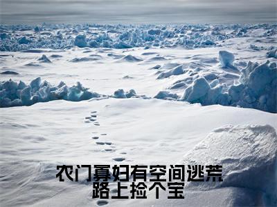 农门寡妇有空间逃荒路上捡个宝抖音姜玖娘陆柏川小说阅读完结版-小说姜玖娘陆柏川全文免费阅读
