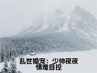乱世婚宠:少帅夜夜情难自控:秦砚池江书瑶全文免费阅读无弹窗大结局_(乱世婚宠:少帅夜夜情难自控)秦砚池江书瑶最新章节列表笔趣阁