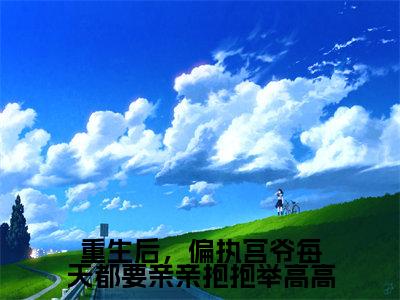 宫夜寒南欢(重生后,偏执宫爷每天都要亲亲抱抱举高高)在线阅读的小说完整版-重生后,偏执宫爷每天都要亲亲抱抱举高高(宫夜寒南欢)小说免费阅读