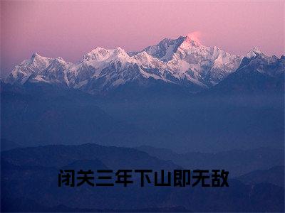 闭关三年下山即无敌 (林枫)全文免费阅读无弹窗大结局_(林枫免费阅读)闭关三年下山即无敌 无弹窗最新章节列表