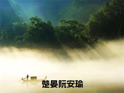 阮安瑜楚晏小说叫什么名字(楚晏阮安瑜)完整版大结局-阮安瑜楚晏小说在线阅读