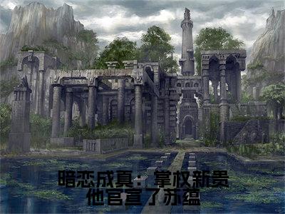 暗恋成真:掌权新贵他官宣了苏蕴小说(陆斯宸苏蕴)全文免费阅读结局-暗恋成真:掌权新贵他官宣了苏蕴强推全文阅读无弹窗