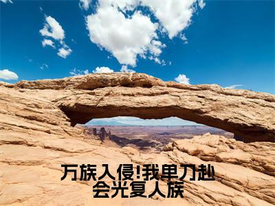 万族入侵!我单刀赴会光复人族（陈诺陈代）全文免费阅读无弹窗大结局_（万族入侵!我单刀赴会光复人族免费阅读）陈诺陈代无弹窗最新章节列表