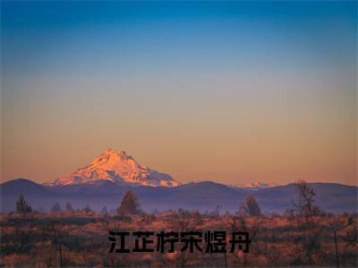 (热推新书)《江芷柠宋煜舟》全文免费阅读无弹窗大结局_宋煜舟江芷柠无弹窗全文阅读