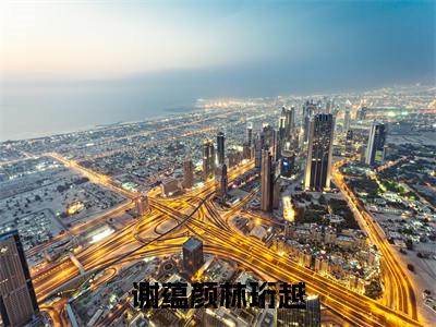 谢蕴颜林珩越（林珩越谢蕴颜）全文免费阅读无弹窗_谢蕴颜林珩越全文免费阅读无弹窗最新章节列表笔趣阁
