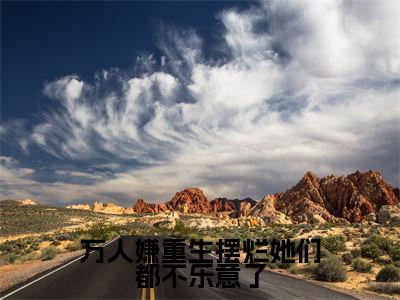 万人嫌重生摆烂她们都不乐意了小说好看吗-万人嫌重生摆烂她们都不乐意了江禾热门小说大结局阅读