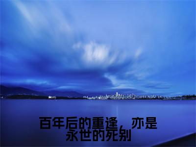 百年后的重逢,亦是永世的死别(柊宜钟霖)全文免费阅读无弹窗大结局_柊宜钟霖全文免费阅读_笔趣阁(百年后的重逢,亦是永世的死别)
