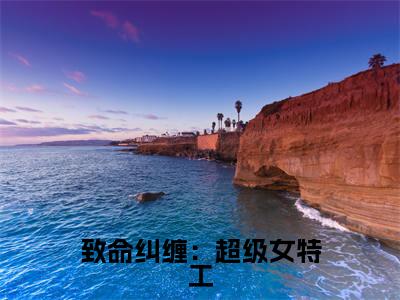 乔雅幕人气小说致命纠缠:超级女特工创在线阅读-正版小说《致命纠缠:超级女特工》乔雅幕全文阅读