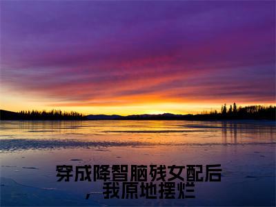 穿成降智脑残女配后,我原地摆烂在线阅读全文免费阅读无弹窗大结局_沈眠眠最新章节列表_笔趣阁