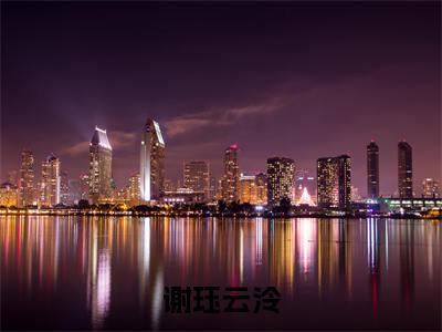 云泠谢珏快手小说（谢珏云泠）txt阅读大结局-抖音近期热门云泠谢珏全文免费