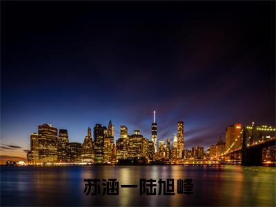苏涵一陆旭峰（苏涵一陆旭峰小说）全文免费阅读无弹窗大结局_（苏涵一陆旭峰小说）最新章节列表