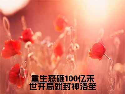 重生怒砸100亿末世开局就封神洛笙抖音最新热点小说,洛笙小说最新章节阅读