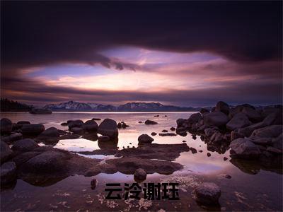 云泠谢珏(云泠谢珏)精彩热门小说_(云泠谢珏)云泠谢珏最新章节列表_笔趣阁