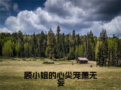 顾小姐的心尖宠萧无妄全文免费阅读大结局_顾小姐的心尖宠萧无妄最新章节列表_笔趣阁(许烟慕萧无妄)
