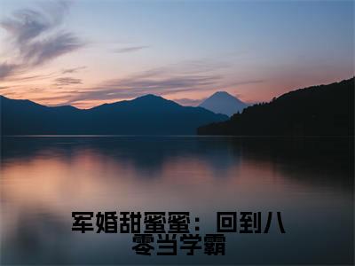 军婚甜蜜蜜:回到八零当学霸小说热门榜单免费阅读,周灵韵抖音新上热文分享_笔趣阁(军婚甜蜜蜜:回到八零当学霸)