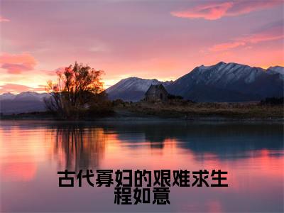 古代寡妇的艰难求生程如意小说全文免费阅读（程如意）全文免费阅读无弹窗大结局_古代寡妇的艰难求生程如意最新章节列表