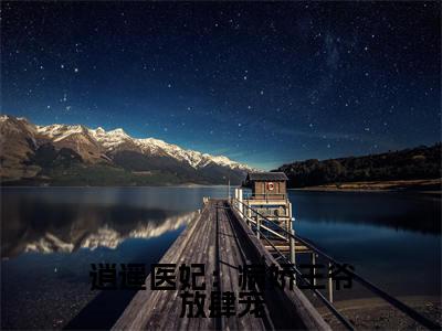 小说(逍遥医妃:病娇王爷放肆宠)_苏念音陆峻宸全文阅读_小说逍遥医妃:病娇王爷放肆宠免费阅读(苏念音陆峻宸)笔趣阁