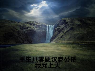 沈知瑾许从礼免费（重生八零硬汉老公把我宠上天）全文免费阅读无弹窗大结局_重生八零硬汉老公把我宠上天免费最新章节列表_笔趣阁