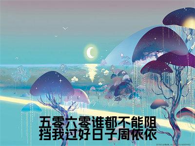 五零六零谁都不能阻挡我过好日子周依依(周依依)全网首发最火小说-主角周依依的小说完整版免费阅读