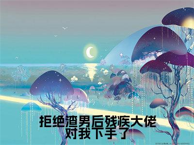 拒绝渣男后残疾大佬对我下手了(南洛沈度)全文免费阅读无弹窗大结局_(南洛沈度)全文阅读_笔趣阁(拒绝渣男后残疾大佬对我下手了)