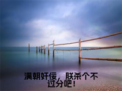 满朝奸佞，朕杀个不过分吧！（姜秋鹿）精彩热门小说-满朝奸佞，朕杀个不过分吧！全章节免费阅读