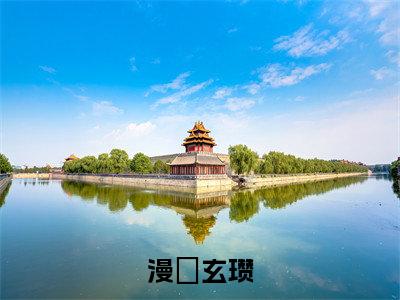 漫婳玄瓒:玄瓒漫婳全文免费阅读无弹窗大结局_漫婳玄瓒:玄瓒漫婳免费阅读