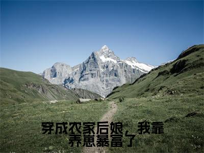 顾竹青朱瑾之(穿成农家后娘,我靠养崽暴富了)小说全文无删减-顾竹青朱瑾之小说免费阅读大结局(免费+全集)