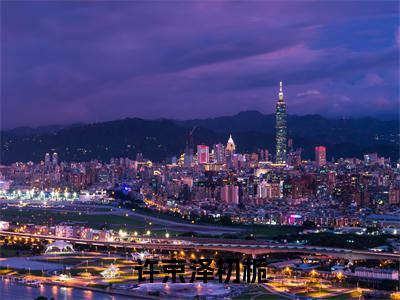 许京泽初栀全文免费阅读(许京泽初栀免费阅读无弹窗)许京泽初栀最新章节列表