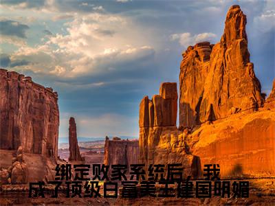 绑定败家系统后,我成了顶级白富美王建国明媚(明媚)小说免费阅读完结版-绑定败家系统后,我成了顶级白富美王建国明媚小说全文免费阅读(明媚后续+全集)